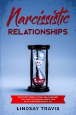 Narcissistic Relationships: Recovery from a Toxic Relationship and How to Manage Parenting with Your Narcissistic Ex