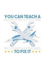You Can Teach A Monkey to Fly But It Takes Realman To Fix It: 120 Pages I 6x9 I Graph Paper 4x4 I Funny Aircraft Mechanic & Aerospace Engineer Gifts