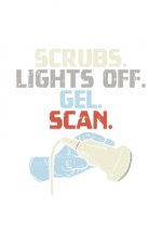Scrubs. Lights Off. Gel. Scan.: 120 Pages I 6x9 I Dot Grid I Funny Ultrasound Tech & Medical Diagnostic Gifts