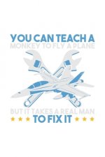 You Can Teach A Monkey to Fly But It Takes Realman To Fix It: 120 Pages I 6x9 I Graph Paper 5x5 I Funny Aircraft Mechanic & Aerospace Engineer Gifts