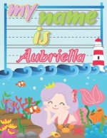 My Name is Aubriella: Personalized Primary Tracing Book / Learning How to Write Their Name / Practice Paper Designed for Kids in Preschool a