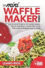 Cooking with the Mini Waffle Maker Machine: A Recipe Nerds Cookbook: For Individual Waffles, Paninis, Hash Browns, Pizza & Other Quick Dash on the Go