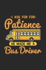 I Ask For Patience He Made Me A Bus Driver: 120 Pages I 6x9 I Dot Grid I Funny School Bus Driver For Kids & Students Gift