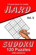 Hard Sudoku Vol. 5 A Puzzle Book For Adults: 120 Puzzles With Solutions