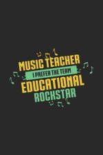 Music Teacher I Prefer The Term Educational Rockstar: 120 Pages I 6x9 I Dot Grid I Funny Music Teacher & Instructor Gifts