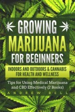 Growing Marijuana for Beginners Indoors and Outdoors & Cannabis for Health and Wellness: Tips for Using Medical Marijuana and CBD Effectively (2 Books