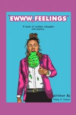 Ewww Feelings: A Book of Random Thoughts and Poetry