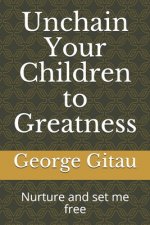 Unchain Your Children to Greatness: Nurture and set me free