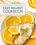 Easy Halibut Cookbook: A Delicious Seafood Cookbook; Filled with 50 Delicious Halibut Recipes (2nd Edition)