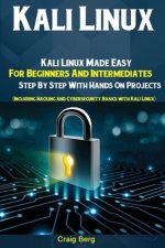 Kali Linux: Kali Linux Made Easy For Beginners And Intermediates Step By Step With Hands On Projects (Including Hacking and Cybers