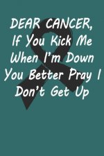 Dear Cancer, If you kick me When i'm down You better Pray I Don't Get Up: Gift For Melanoma Cancer Patient( 120 Pages Dot Grid 6x9)