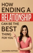How Ending a Relationship Can Be the Best Thing for You: So You're in a Bad Relationship? Plan Your Escape Route!