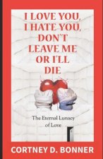 I Love You, I Hate You, Don't Leave Me or I'll Die!: The Eternal Lunacy of Love and The Impossibility of Defining It
