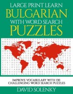 Large Print Learn Bulgarian with Word Search Puzzles: Learn Bulgarian Language Vocabulary with Challenging Easy to Read Word Find Puzzles