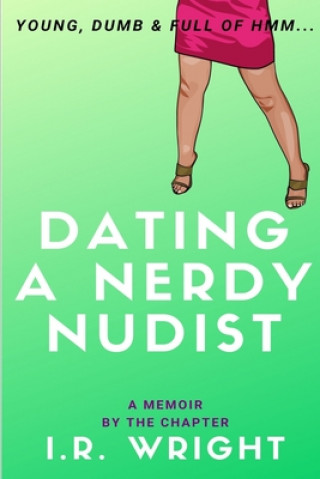 Dating a Nerdy Nudist - Young, Dumb & Full of hmm...: a Memoir, by the chapter