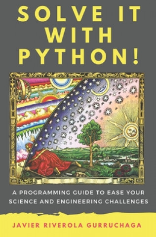 Solve it with PYTHON !: A programming guide to ease your science and engineering challenges