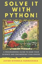 Solve it with PYTHON !: A programming guide to ease your science and engineering challenges
