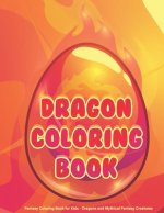 Dragon Coloring Book - Fantasy Coloring Book for Kids - Dragons and Mythical Fantasy Creatures