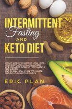 Intermittent Fasting and Keto Diet: Smart Guide for Weight Loss, Heal Your Body and Live a Healthier Life; Intermittent Fasting for Women and 28-Day P