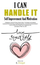 I CAN HANDLE IT Self Improvement And Motivation. A Beginner's Survival Guide, Step by Step.: Techniques and methods examined in the laboratory of spir