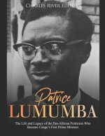 Patrice Lumumba: The Life and Legacy of the Pan-African Politician Who Became Congo's First Prime Minister