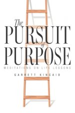 The Pursuit of Purpose: Meditations on Life Lessons