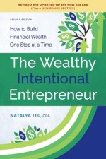 The Wealthy Intentional Entrepreneur: How to Build Financial Wealth One Step at a Time, Second Edition, Revised and Updated for the New Tax Law