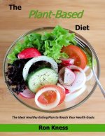 The Plant-Based Diet: The Ideal Healthy-Eating Plan to Reach Your Health Goals