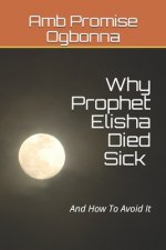 Why Prophet Elisha Died Sick and How To Avoid It