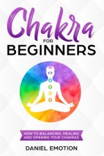 Chakra for Beginners: How-to Guide for Balancing, Healing, and Opening your Chakras