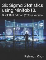 Six Sigma Statistics using Minitab18.: Black Belt Edition (Colour version)