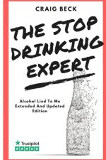 The Stop Drinking Expert: Alcohol Lied to Me Updated And Extended Edition