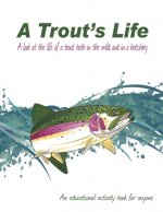 A Trout's Life: A look at the life of a trout both in the wild and in a hatchery