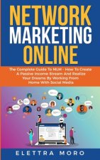 Network Marketing Online: The Complete Guide to MLM - How to Create A Passive Income Stream and Realize your Dreams by Working from Home with So