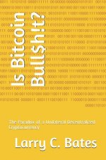 Is Bitcoin Bull$h!t?: The Paradox of a Unilateral Decentralized Cryptocurrency