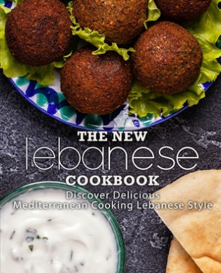 The New Lebanese Cookbook: Discover Delicious Mediterranean Cooking Lebanese Style (2nd Edition)