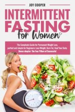 Intermittent Fasting for Women: The Compleate Guide for Permanent Weight Loss, perfect and simple for Beginners: Lose Weight, Burn Fat, Heal Your Body