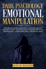 Dark Psychology Emotional Manipulation: How Manipulators Take Power in Relationships and Influence People Using Psychology Warfare, Deception, Brainwa