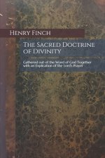The Sacred Doctrine of Divinity: Gathered out of the Word of God Together with an Explication of the Lord's Prayer