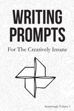 Writing Prompts: For the Creatively Insane: Surprisingly Volume 3