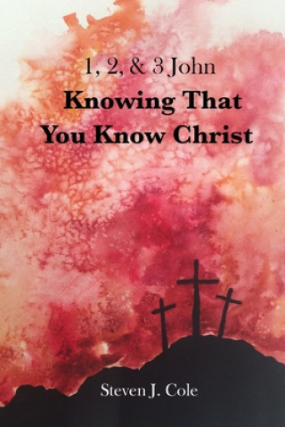 Knowing that You Know Christ: 1, 2, & 3 John