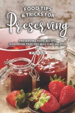 Tips and Tricks for Preserving Food: Preserving Food Recipes Handbook That You Will Find Helpful
