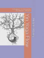 Yin Yoga Flow: A Beginner's to Advancing Practitioner's Manual