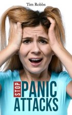 Stop Panic Attacks: How to Dissolve Anxiety, Manage Fears, Cure Panic Disorders and Regain Control of Your Life