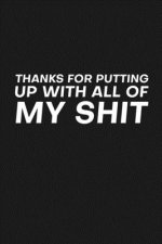 Thanks For Putting Up With All Of My Shit: Funny Gift For Your Best Friend, Mother or Father