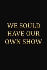 We Should Have Our Own Show: Funny Gift For Your Best Friend