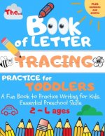 The Book of Letter Tracing Practice for Toddlers: Plus Shapes and Numbers A Fun Book to Practice Writing for Kids. Essential Preschool Skills Ages 2-4