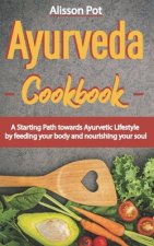 Ayurveda Cookbook: A Starting Path towards Ayurvetic Lifestyle by feeding your body and nourishing your soul
