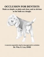Occlusion For Dentists: Made as simple, as plain and clear, and as obvious as the balls on a beagle
