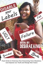 Disable Your Labels: How Overcoming Toxic Situations, Can Empower our Youth, and Change Their Future
